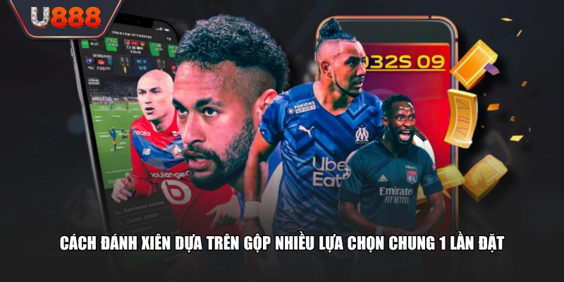 Cách Đánh Xiên Chi Tiết | Mẹo Phân Tích, Đặt Cược Chi Tiết 2 Cách đánh xiên dựa trên gộp nhiều lựa chọn chung 1 lần đặt