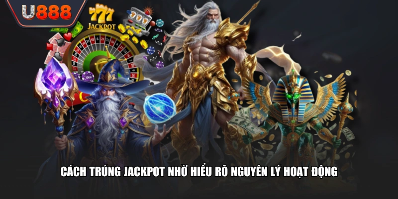 Cách trúng Jackpot nhờ hiểu rõ nguyên lý hoạt động