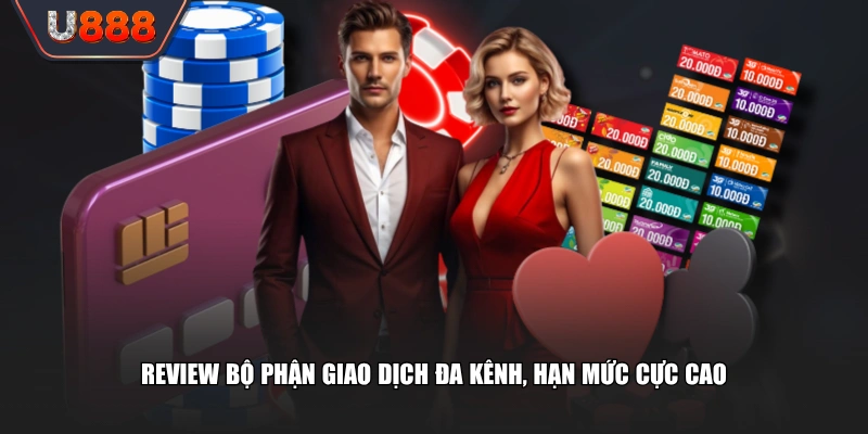 Review bộ phận giao dịch đa kênh, hạn mức cực cao