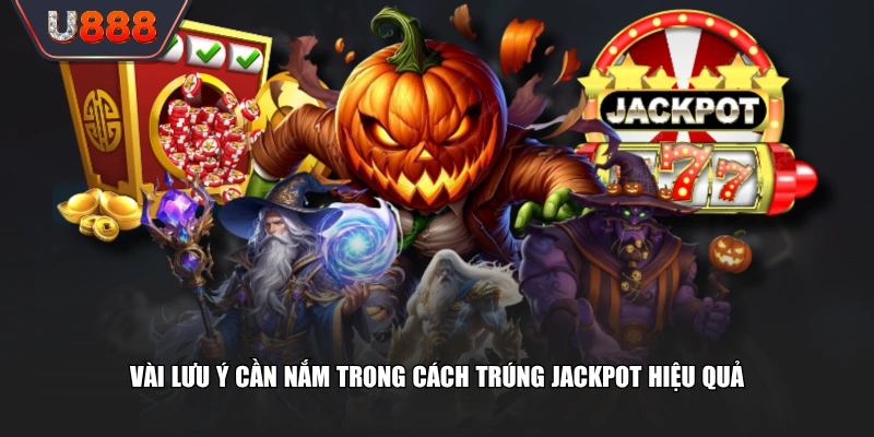 Vài lưu ý cần nắm trong cách trúng Jackpot hiệu quả